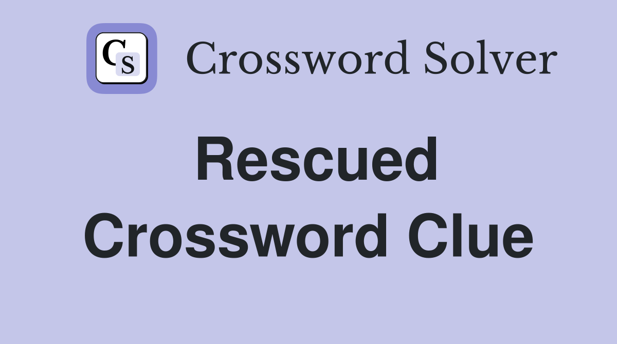 Rescued Crossword Clue: Top Answers (3-11 Letters)